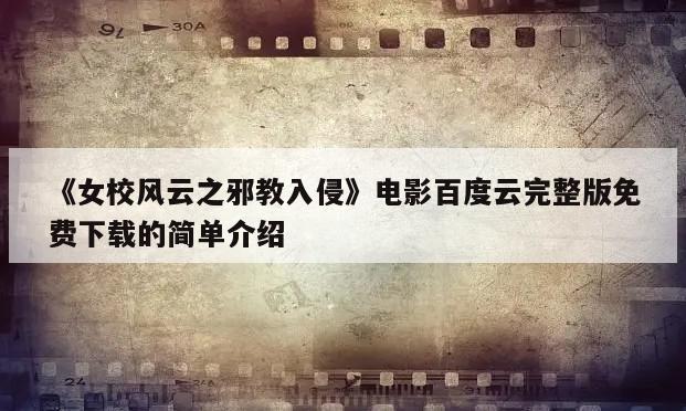 《女校风云之邪教入侵》电影百度云完整版免费下载的简单介绍