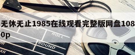 无休无止1985在线观看完整版网盘1080p