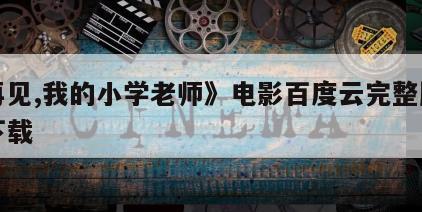 《再见,我的小学老师》电影百度云完整版免费下载