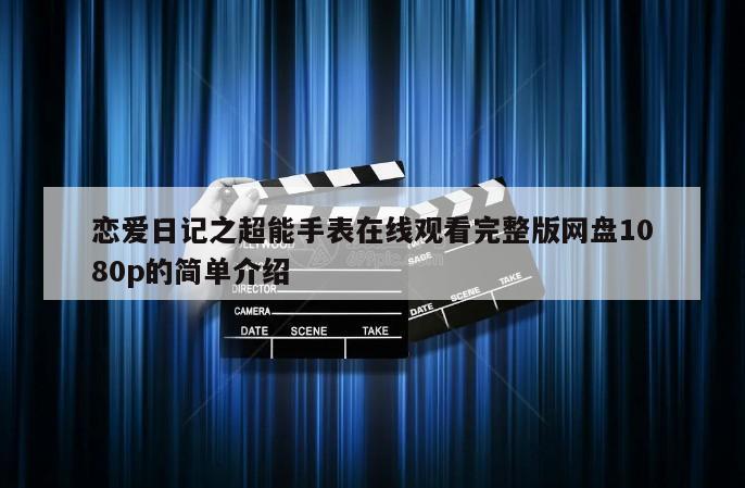 恋爱日记之超能手表在线观看完整版网盘1080p的简单介绍