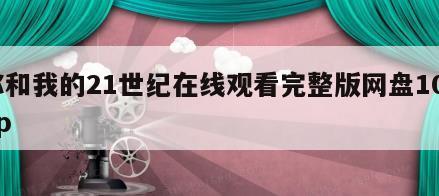 你和我的21世纪在线观看完整版网盘1080p