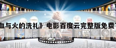 《血与火的洗礼》电影百度云完整版免费下载