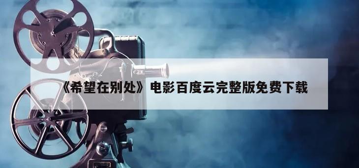 《希望在别处》电影百度云完整版免费下载