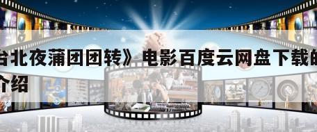 《台北夜蒲团团转》电影百度云网盘下载的简单介绍