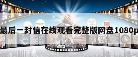 最后一封信在线观看完整版网盘1080p