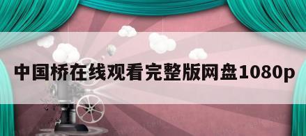 中国桥在线观看完整版网盘1080p