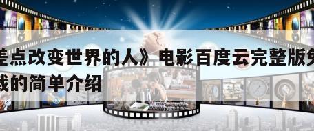 《差点改变世界的人》电影百度云完整版免费下载的简单介绍