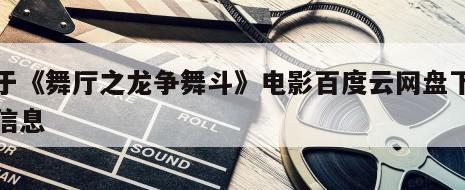 关于《舞厅之龙争舞斗》电影百度云网盘下载的信息