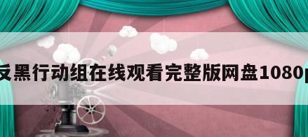 反黑行动组在线观看完整版网盘1080p