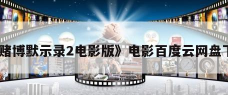 《赌博默示录2电影版》电影百度云网盘下载