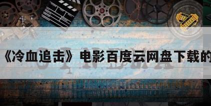 关于《冷血追击》电影百度云网盘下载的信息