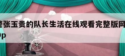 刑警张玉贵的队长生活在线观看完整版网盘1080p