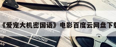 《爱宠大机密国语》电影百度云网盘下载