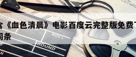 包含《血色清晨》电影百度云完整版免费下载的词条