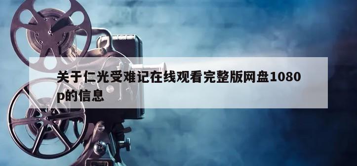 关于仁光受难记在线观看完整版网盘1080p的信息