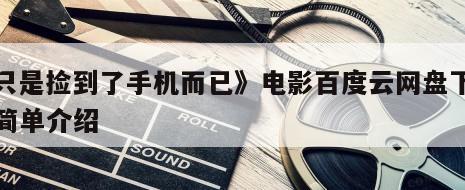 《只是捡到了手机而已》电影百度云网盘下载的简单介绍