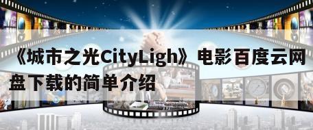 《城市之光CityLigh》电影百度云网盘下载的简单介绍