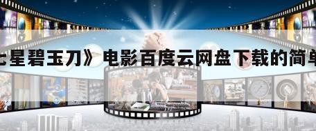 《七星碧玉刀》电影百度云网盘下载的简单介绍