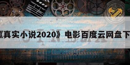 《真实小说2020》电影百度云网盘下载