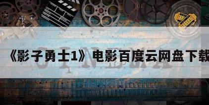 《影子勇士1》电影百度云网盘下载