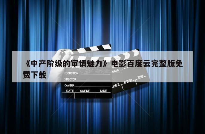 《中产阶级的审慎魅力》电影百度云完整版免费下载