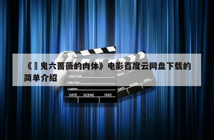 《団鬼六蔷薇的肉体》电影百度云网盘下载的简单介绍