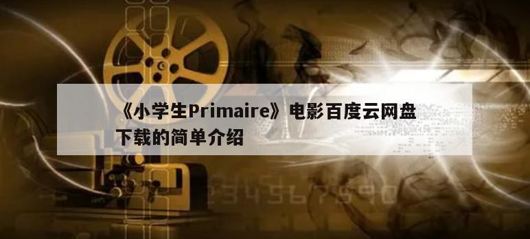 《小学生Primaire》电影百度云网盘下载的简单介绍