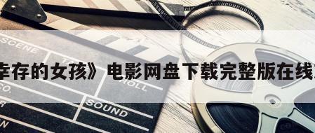 《幸存的女孩》电影网盘下载完整版在线观看