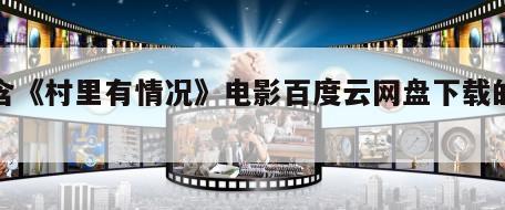 包含《村里有情况》电影百度云网盘下载的词条