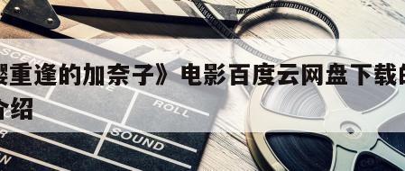 《樱重逢的加奈子》电影百度云网盘下载的简单介绍