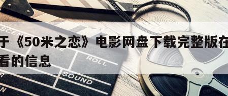 关于《50米之恋》电影网盘下载完整版在线观看的信息