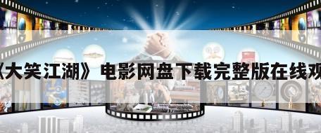 《大笑江湖》电影网盘下载完整版在线观看