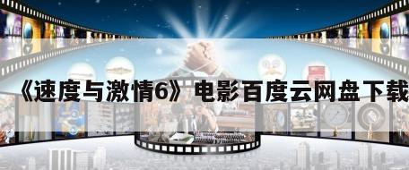 《速度与激情6》电影百度云网盘下载
