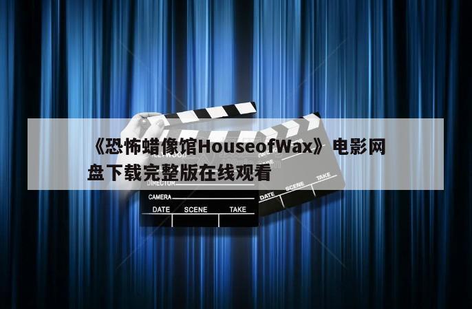 《恐怖蜡像馆HouseofWax》电影网盘下载完整版在线观看