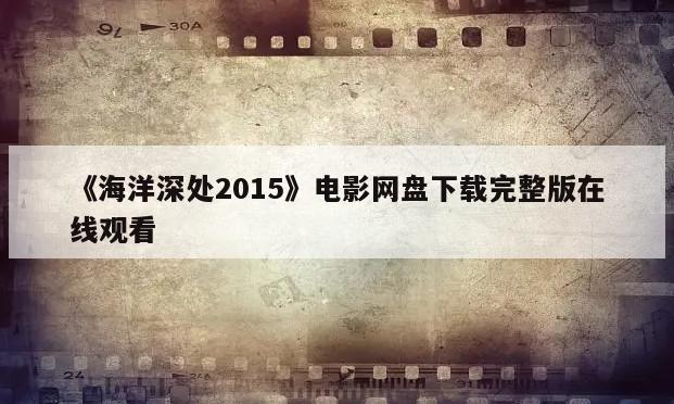 《海洋深处2015》电影网盘下载完整版在线观看