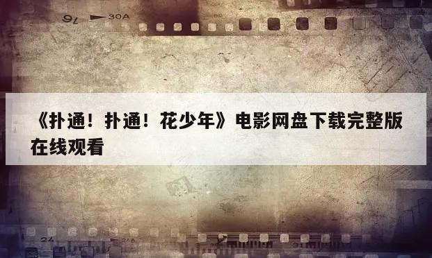 《扑通！扑通！花少年》电影网盘下载完整版在线观看
