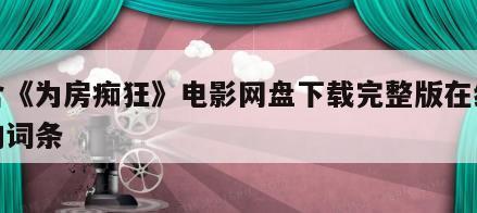 包含《为房痴狂》电影网盘下载完整版在线观看的词条