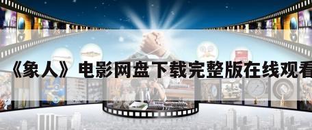 《象人》电影网盘下载完整版在线观看