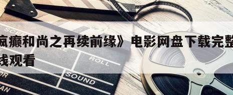 《疯癫和尚之再续前缘》电影网盘下载完整版在线观看