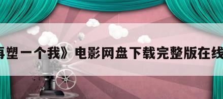 《再塑一个我》电影网盘下载完整版在线观看