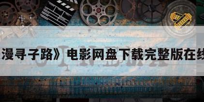 《漫漫寻子路》电影网盘下载完整版在线观看