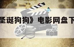 《全面搜寻圣诞狗狗》电影网盘下载完整版在线观看