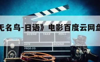 关于《无名鸟-日语》电影百度云网盘下载的信息