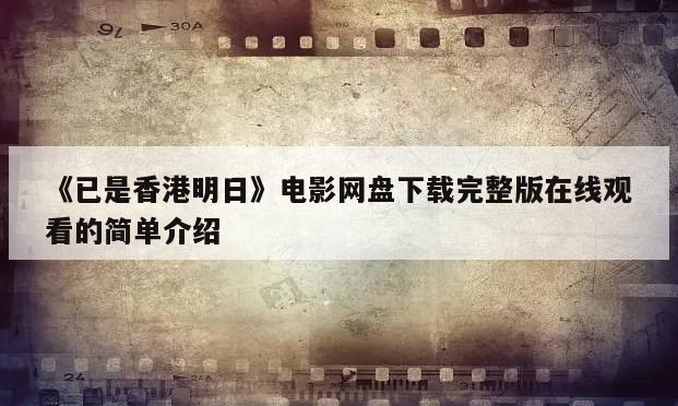 《已是香港明日》电影网盘下载完整版在线观看的简单介绍