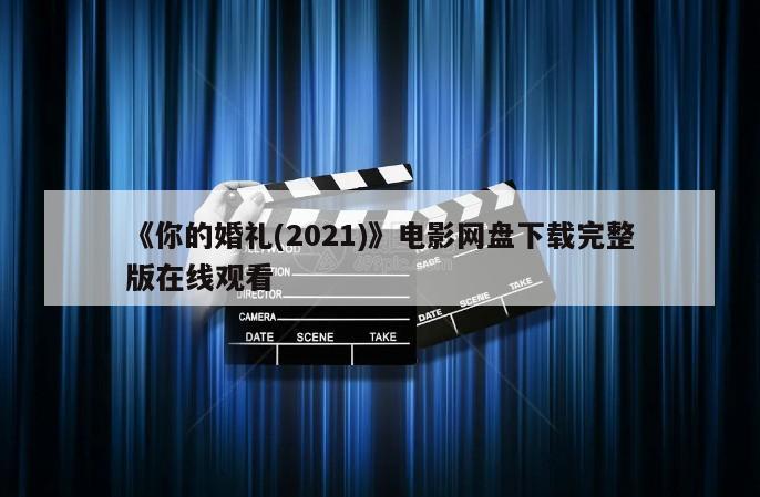 《你的婚礼(2021)》电影网盘下载完整版在线观看