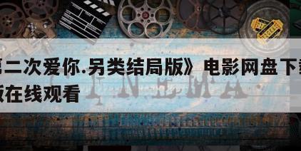 《第二次爱你.另类结局版》电影网盘下载完整版在线观看