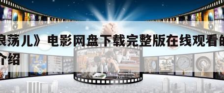 《浪荡儿》电影网盘下载完整版在线观看的简单介绍