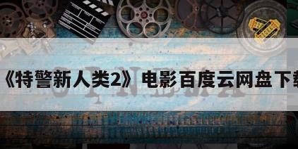 《特警新人类2》电影百度云网盘下载