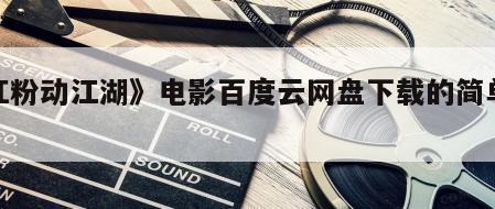 《红粉动江湖》电影百度云网盘下载的简单介绍