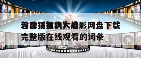 包含《猫狗大战
珍珠猫复仇》电影网盘下载完整版在线观看的词条